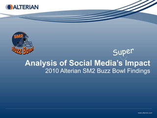 Analysis of Social Media’s Impact 2010 Alterian SM2 Buzz Bowl Findings Super 