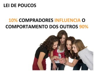 LEI DE POUCOS 10%  COMPRADORES  INFLUENCIA  O COMPORTAMENTO DOS OUTROS  90% 