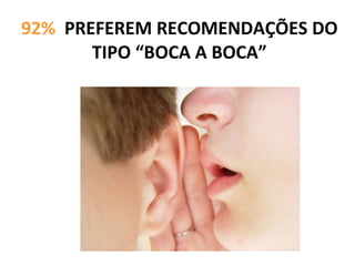 92%   PREFEREM RECOMENDAÇÕES DO TIPO “BOCA A BOCA” 