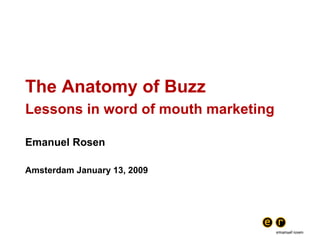 The Anatomy of Buzz Lessons in word of mouth marketing Emanuel Rosen Amsterdam January 13, 2009   