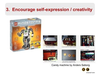 3.  Encourage self-expression / creativity Candy machine by Anders Søborg 