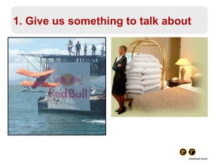 1. Give us something to talk about  