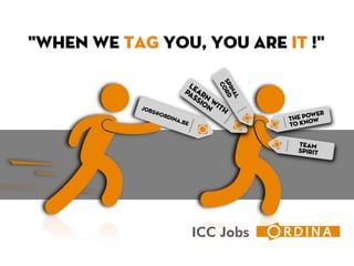 ICC Jobs
"When we TAG you, you are IT !"
 