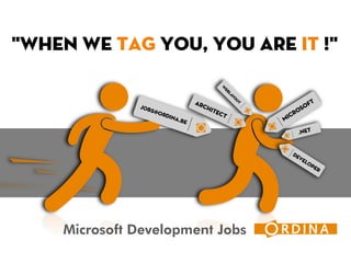 Microsoft Development Jobs
"When we TAG you, you are IT !"
 