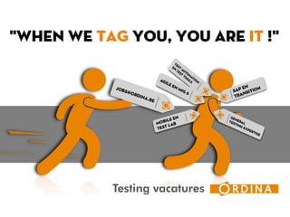 Testing vacatures
"When we TAG you, you are IT !"
 