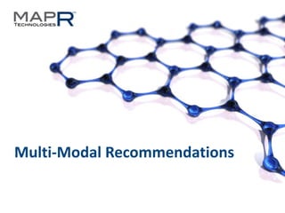 1©MapR Technologies - Confidential
Multi-Modal Recommendations
 