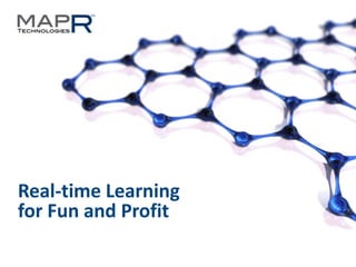 1©MapR Technologies - Confidential
Real-time Learning
for Fun and Profit
 
