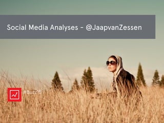 Social Media Analyses - @JaapvanZessen
#Buzz15
 