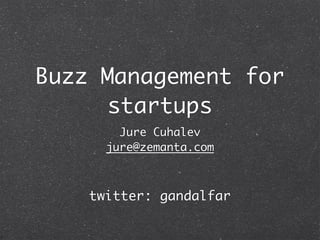Buzz Management for
      startups
        Jure Cuhalev
      jure@zemanta.com



    twitter: gandalfar
 