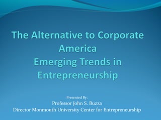 Presented By:
Professor John S. Buzza
Director Monmouth University Center for Entrepreneurship
 
