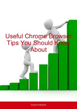 Steve Williams
Useful Chrome Browser
Tips You Should Know
About
 