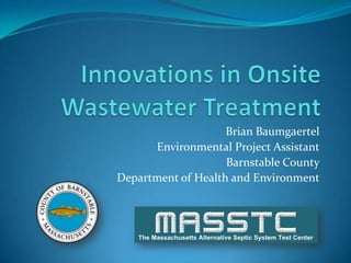 Brian Baumgaertel
      Environmental Project Assistant
                    Barnstable County
Department of Health and Environment
 