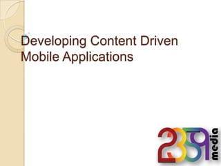 Developing Content Driven Mobile Applications 