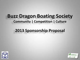 Buzz Dragon Boating Society
  Community | Competition | Culture

   2013 Sponsorship Proposal
 