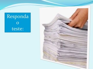 Responda
o
teste:
 