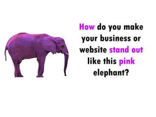 How  do you make your business or website  stand out  like this  pink  elephant? 