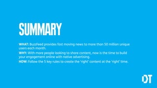SUMMARY
•WHAT: BuzzFeed provides fast moving news to more than 50 million unique
users each month.
•WHY: With more people ...