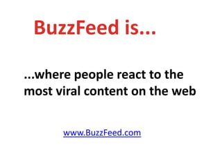 BuzzFeed is...<br />...where people react to the most viral content on the web<br />www.BuzzFeed.com<br />