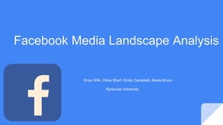 Facebook Media Landscape Analysis
Erica Wilk, Olivia Sharf, Emily Campbell, Alexis Bruun
Syracuse University
 