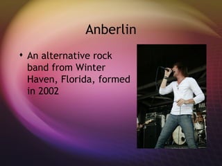 Anberlin An alternative rock band from Winter Haven, Florida, formed in 2002 