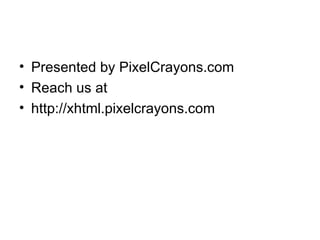Presented by PixelCrayons.com Reach us at  http://xhtml.pixelcrayons.com 