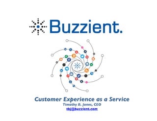 Customer Experience as a Service	

Timothy B. Jones, CEO	

tbj@buzzient.com	

	

	

 