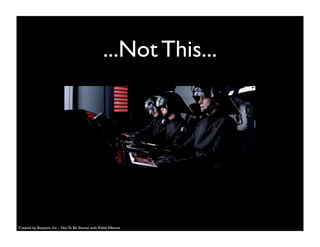...Not This...
Created by Buzzient, Inc. - Not To Be Shared with Rebel Alliance
 