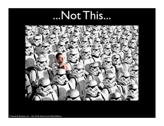 ...Not This...
Created by Buzzient, Inc. - Not To Be Shared with Rebel Alliance
 