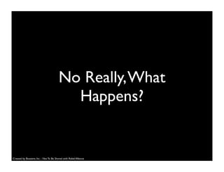 No Really,What
Happens?
Created by Buzzient, Inc. - Not To Be Shared with Rebel Alliance
 
