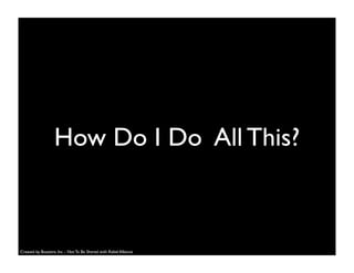 How Do I Do All This?
Created by Buzzient, Inc. - Not To Be Shared with Rebel Alliance
 