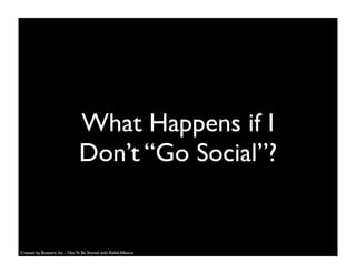 What Happens if I
Don’t “Go Social”?
Created by Buzzient, Inc. - Not To Be Shared with Rebel Alliance
 