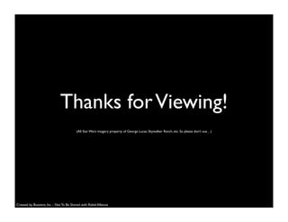 Thanks forViewing!
(All Star Wars imagery property of George Lucas, Skywalker Ranch, etc. So please don’t sue…)
Created by Buzzient, Inc. - Not To Be Shared with Rebel Alliance
 