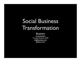 Social Business
Transformation
Buzzient
www.buzzient
Timothy B. Jones, CEO
tbj@buzzient.com
@tbjbuzzient
 