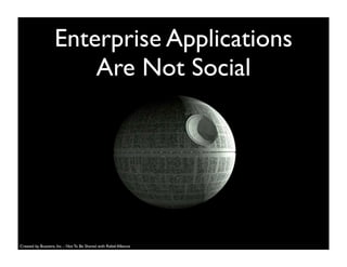 Enterprise Applications
Are Not Social
Created by Buzzient, Inc. - Not To Be Shared with Rebel Alliance
 