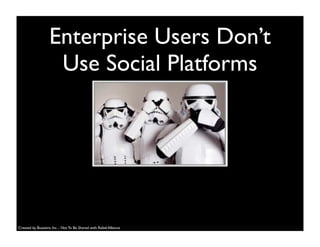 Enterprise Users Don’t
Use Social Platforms
Created by Buzzient, Inc. - Not To Be Shared with Rebel Alliance
 