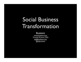 Social Business
Transformation
Buzzient
www.buzzient.com
Timothy B. Jones, CEO
tbj@buzzient.com
@tbjbuzzient
 