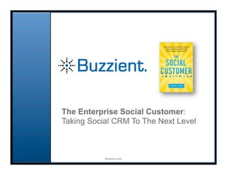 The Enterprise Social Customer:
    Taking Social CRM To The Next Level



1              Buzzient.com
 