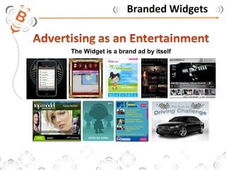 Branded Widgets The Widget is a brand ad by itself 