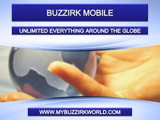 BUZZIRK MOBILE,[object Object],UNLIMITED EVERYTHING AROUND THE GLOBE,[object Object],WWW.MYBUZZIRKWORLD.COM,[object Object]