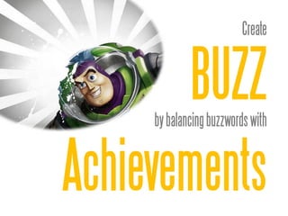 Create



             BUZZ
     by balancing buzzwords with



Achievements
 