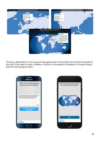 ‘Find your destination’ is a fun way to bring agreements to the surface and connect the public in
this way. To be used in a quiz, a debate, or just as a nice question in between, it’s a great way to
break an event program open.
17.
 