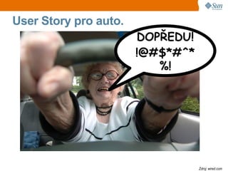 User Story pro auto.
                       DOPŘEDU!
                       !@#$*#^*
                          %!




                                  Zdroj: wired.com
 