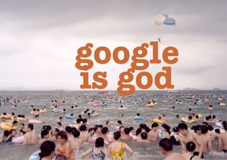 google
 Find in
your mind

      is god
  dark!
 