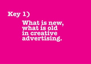 Key 1)
    What is new,
    what is old
    in creative
    advertising.
 