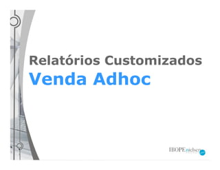 Relatórios Customizados
Venda Adhoc
 