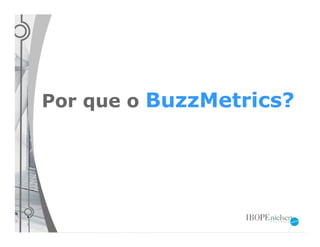 Por que o BuzzMetrics?
 