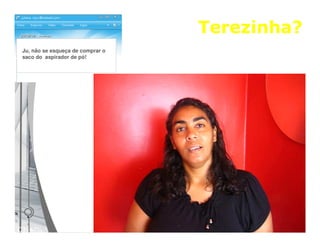 Terezinha?
 Ju, não se esqueça de comprar o
 saco do aspirador de pó!




C1: 47%
 