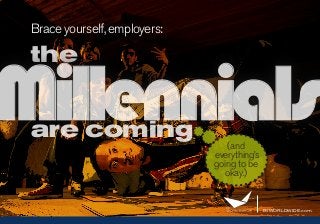 BI WORLDWIDE.com
Brace yourself,employers:
the
Millennialsare coming
(and
everything’s
going to be
okay.)
 