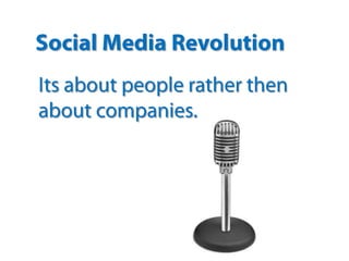 Social Media Revolution Its about people rather then about companies. 