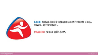 Бриф: продвижение марафона в Интернете и соц.
медиа, регистрации.

Решение: промо-сайт, SMM.
 